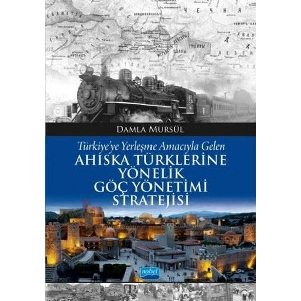 Türkiye'ye Yerleşme Amacıyla Gelen Ahiska Türklerine Yönelik Göç Yönetimi Stratejisi | Nobel Akademik Yayıncılık (İnce Kapak)