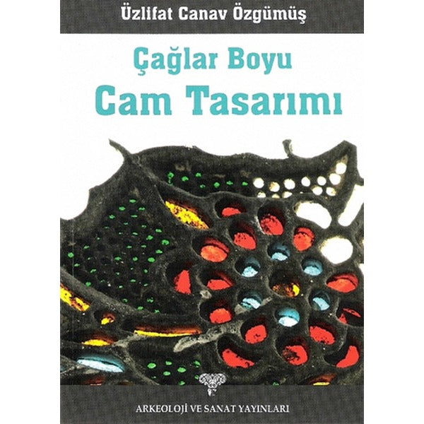 Çağlar Boyu Cam Tasarımı | Arkeoloji ve Sanat Yayınları (Ciltsiz)