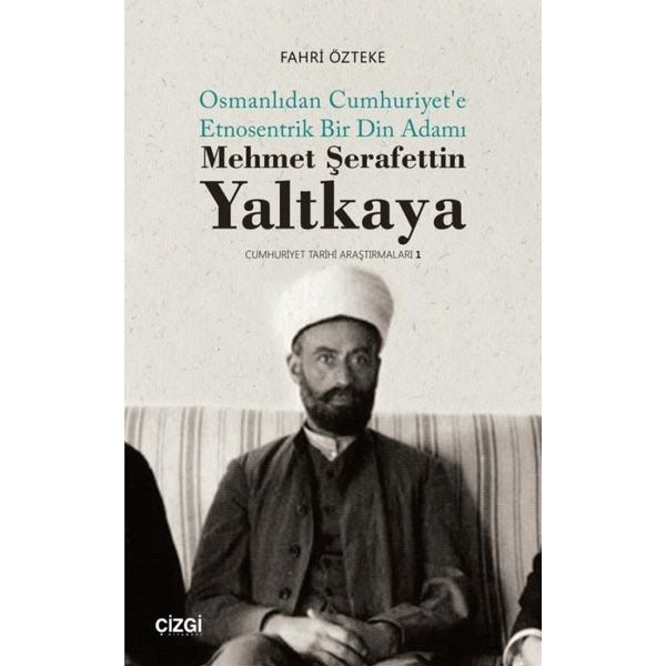 Mehmet Şerafettin Yaltkaya - Osmanlıdan Cumhuriyet'e Etnosentrik Bir Din Adamı | Çizgi Kitapevi