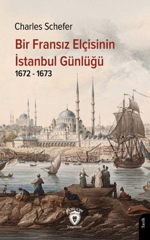 Bir Fransız Elçisinin İstanbul Günlüğü 1672 - 1673 | Dorlion Yayınları (Ciltsiz)