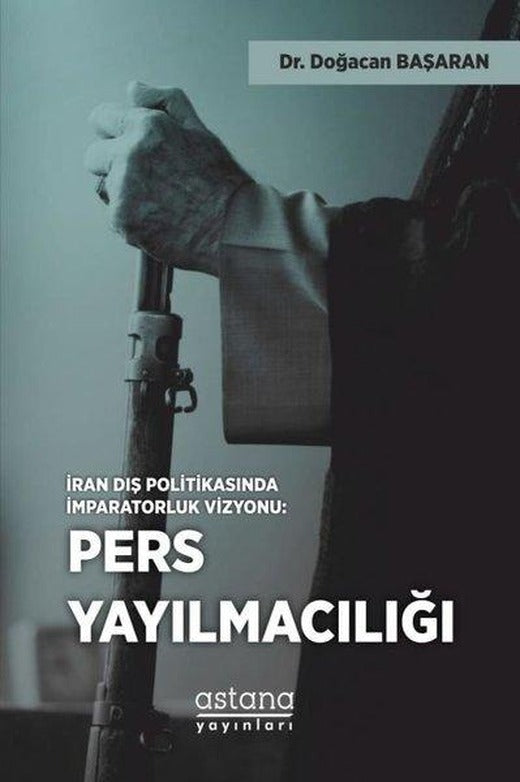 Pers Yayılmacılığı - İran Dış Politikasında İmparatorluk Vizyonu | Astana Yayınları (İnce Kapak)