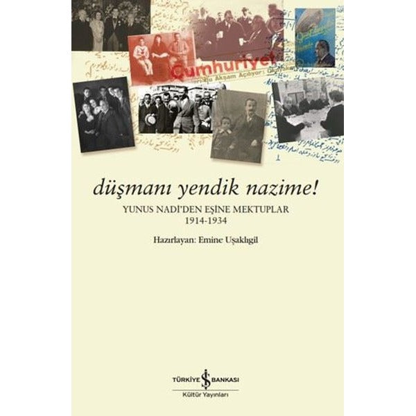 Düşmanı Yendik Nazime! Yunus Nadi'den Eşine Mektuplar 1914 - 1934 | İş Bankası Kültür Yayınları (İnce Kapak)