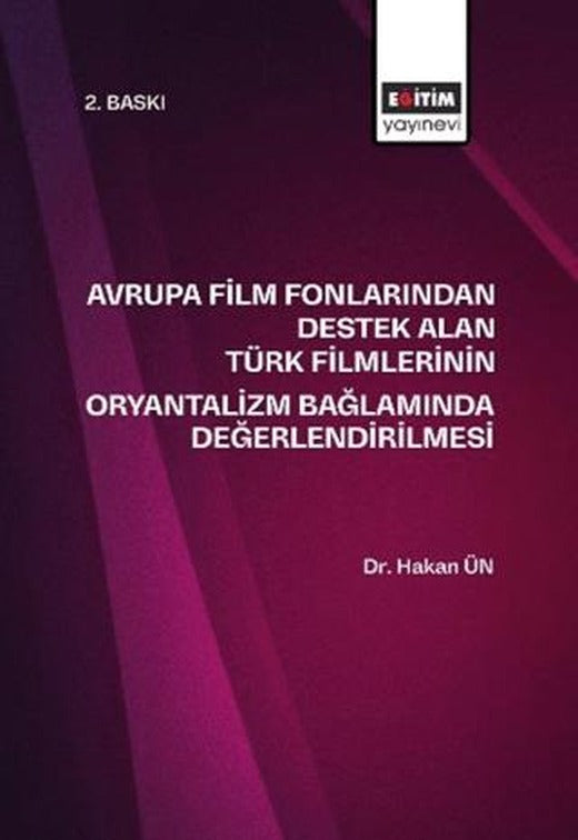 Avrupa Film Fonlarından Destek Alan Türk Filmlerinin Oryantalizm Bağlamında Değerlendirilmesi | Eğitim Yayınevi - Bilimsel Eserler (Ciltsiz)