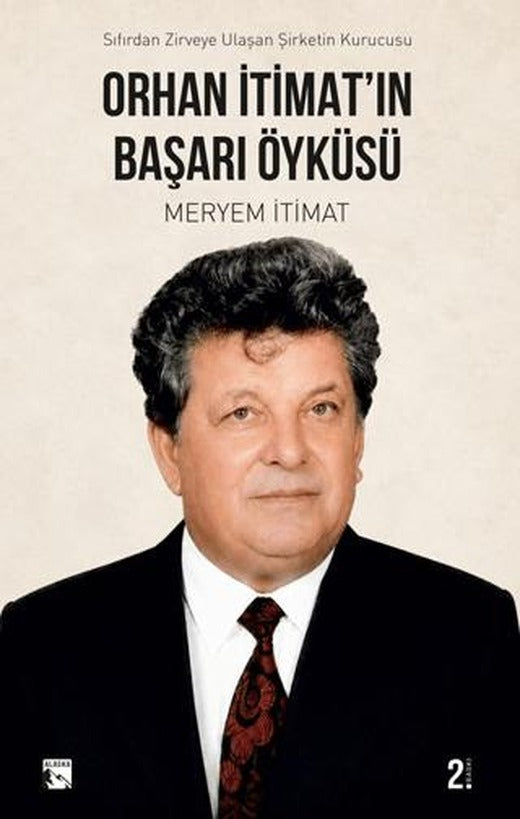 Orhan İtimat'ın Başarı Öyküsü Sıfırdan Zirveye Ulaşan Şirketin Kurucusu | Alaska Yayınevi (Ciltsiz)
