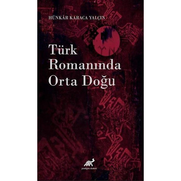 Türk Romanında Orta Doğu | Paradigma Akademi Yayınları (Ciltsiz)
