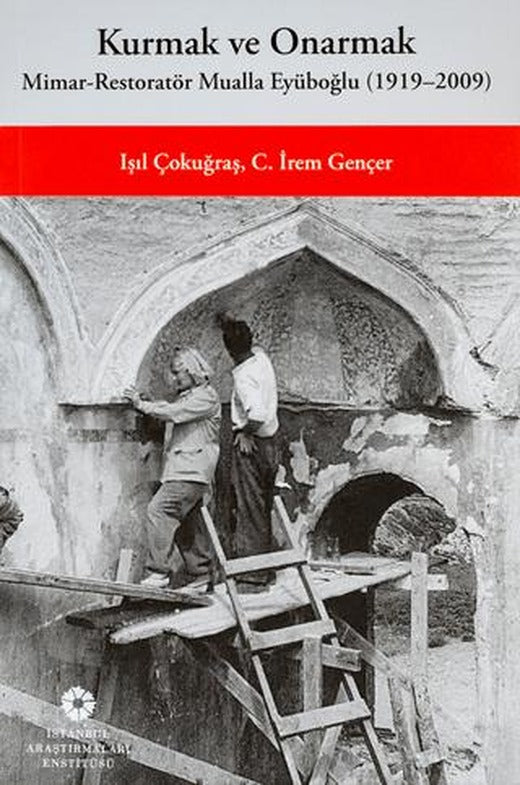 Kurmak ve Onarmak: Mimar-Restoratör Mualla Eyüboğlu (1919-2009) | İstanbul Araştırmaları Enstitüsü (Ciltsiz)