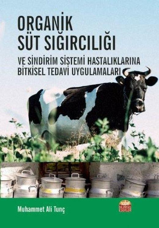 Organik Süt Sığırcılığı ve Sindirim Sistemi Hastalıklarına Bitkisel Tedavi Uygulamaları | Nobel Bilimsel Eserler (İnce Kapak)