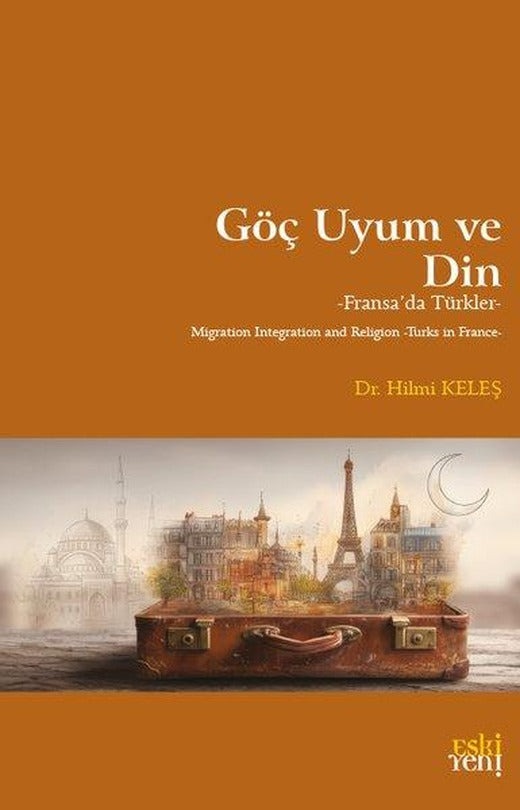Göç Uyum ve Din-Fransa'da Türkler | Eskiyeni Yayınları (İnce Kapak)