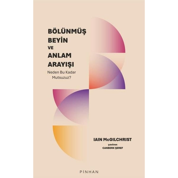 Bölünmüş Zihin ve Anlam Arayışı - Neden Bu Kadar Mutsusuz? | Pinhan Yayıncılık (İnce Kapak)