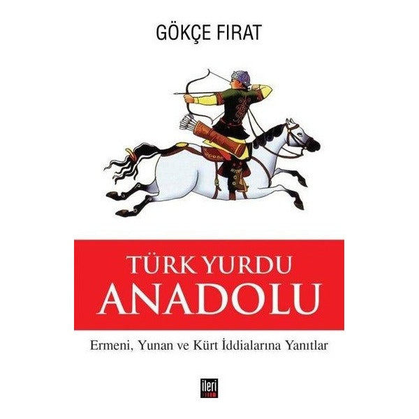Türk Yurdu Anadolu - Ermeni, Yunan ve Kürt İddialarına Yanıtlar | İleri Yayınları (Ciltli)
