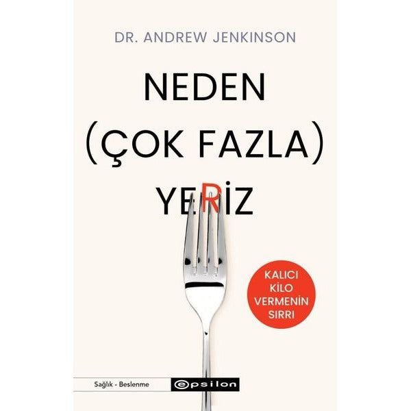 Neden Çok Fazla Yeriz? Kalıcı Kilo Vermenin Sırrı | Epsilon Yayınevi (İnce Kapak)