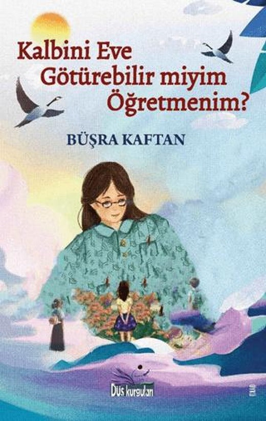 Kalbini Eve Götürebilir miyim Öğretmenim? | Düş Kurguları Yayıncılık (Ciltsiz)