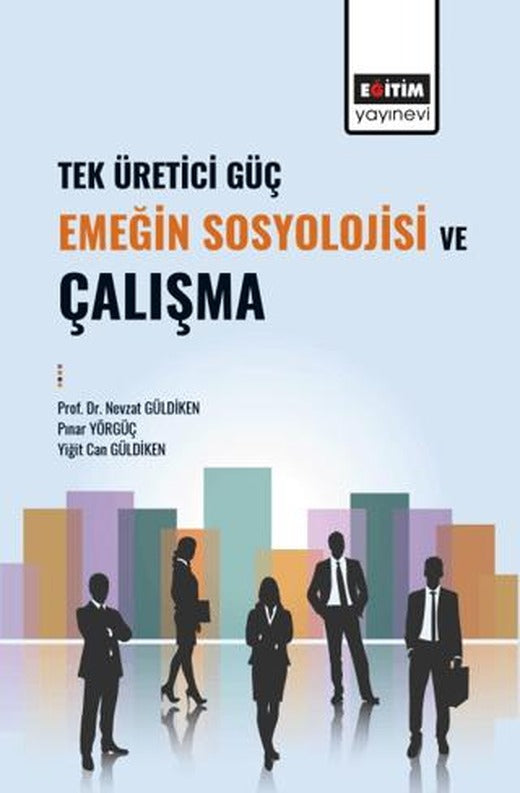 Tek Üretici Güç Emeğin Sosyolojisi ve Çalışma | Eğitim Yayınevi - Bilimsel Eserler (Ciltsiz)
