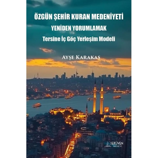 Özgün Şehir Kuran Medeniyeti Yeniden Yorumlamak - Tersine İç Göç Yerleşim Modeli | Serüven Yayınevi (İnce Kapak)