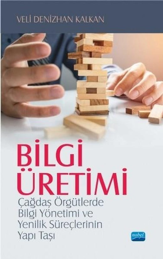 Bilgi Üretimi-Çağdaş Örgütlerde Bilgi Yönetimi ve Yenilik Süreçlerinin Yapı Taşı | Nobel Akademik Yayıncılık (İnce Kapak)