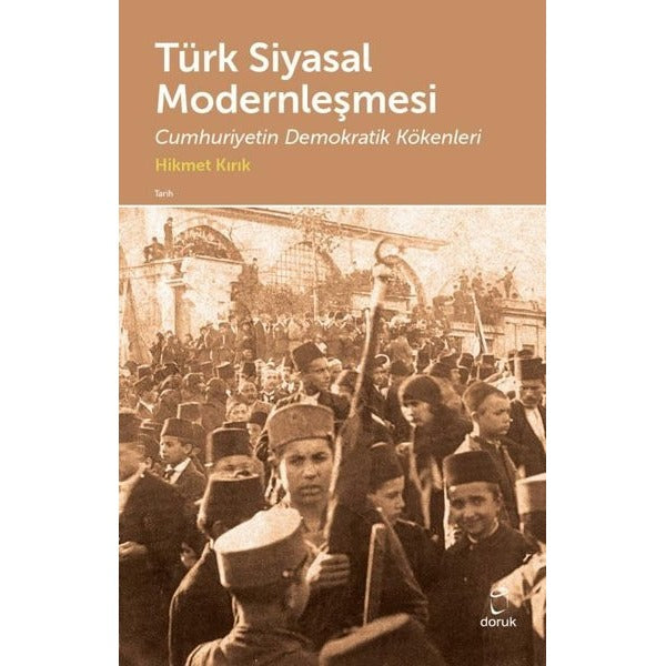 Türk Siyasal Modernleşmesi - Cumhuriyetin Demokratik Kökenleri | Doruk Yayınları