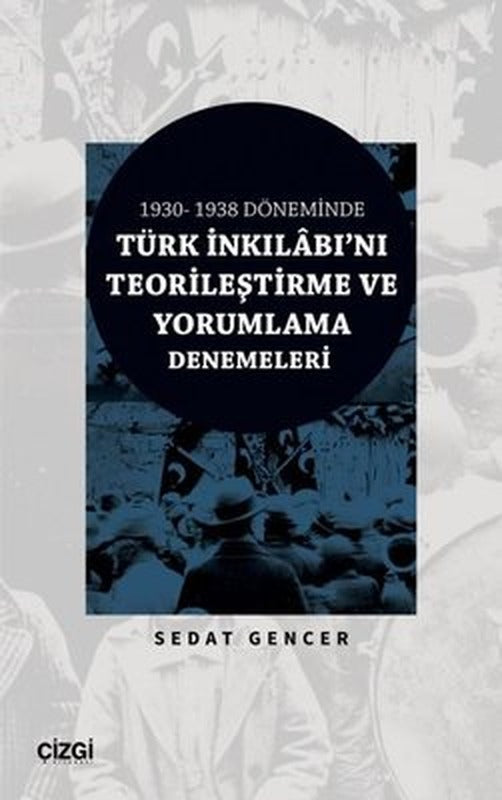 Türk İnkılabı'nı Teorileştirme ve Yorumlama Denemeleri - 1930 - 1938 Döneminde | Çizgi Kitapevi
