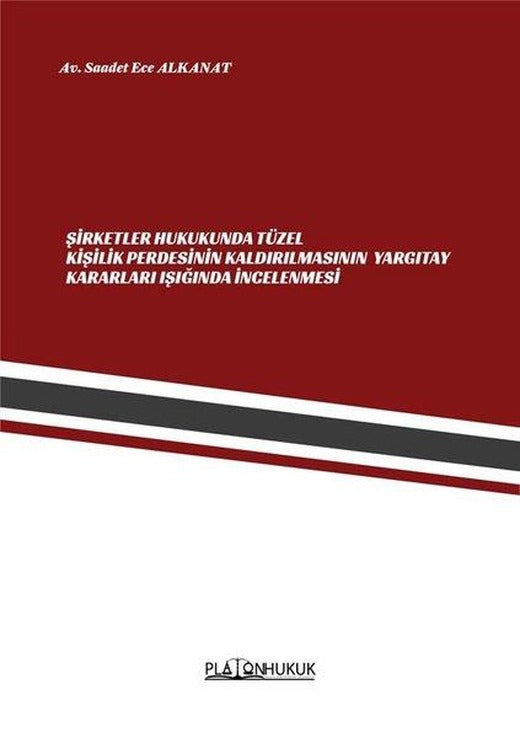 Şirketler Hukukunda Tüzel Kişilik Perdesinin Kaldırılmasının Yargıtay Kararları Işığında İncelenmesİ | Platon Hukuk Yayınevi (İnce Kapak)