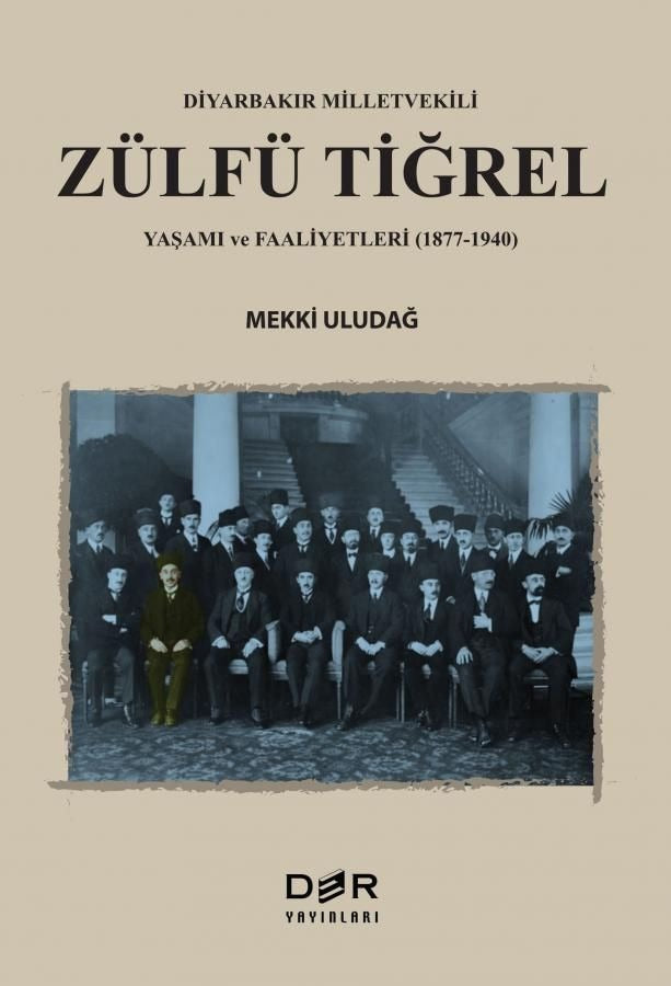 Diyarbakır Milletvekili Zülfü Tiğrel Yaşamı ve Faaliyetleri (1877-1940) | Der Yayınları (Ciltsiz)
