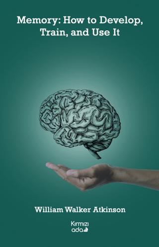 Memory: How to Develop, Train, and Use It