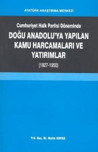 Cumhuriyet Halk Partisi Döneminde Doğu Anadolu'ya Yapılan Kamu Harcamaları ve Yatırımlar (1927-1950) | Atatürk Araştırma Merkezi (Ciltsiz) - Resim 1