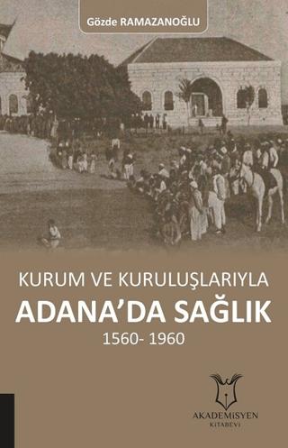 Kurum ve Kuruluşlarıyla Adana’da Sağlık (1560-1960) | Akademisyen Kitabevi (Ciltsiz) - Resim 1