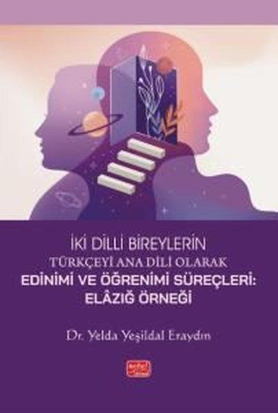 İki Dilli Bireylerin Türkçeyi Ana Dili Olarak Edinimi ve Öğrenimi Süreçleri: Elazığ Örneği | Nobel Bilimsel Eserler (İnce Kapak) - Resim 1