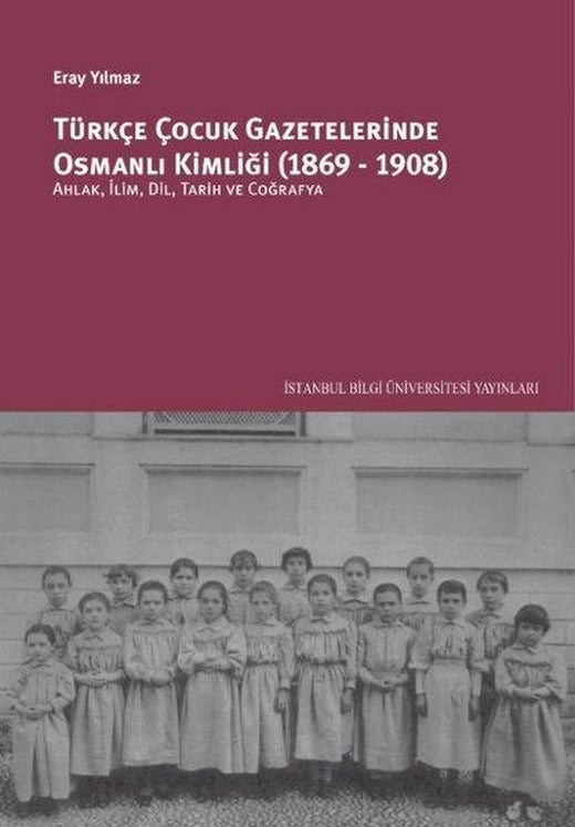 Türkçe Çocuk Gazetelerinde Osmanlı Kimliği 1869 - 1908 | İstanbul Bilgi Üniv.Yayınları (İnce Kapak)