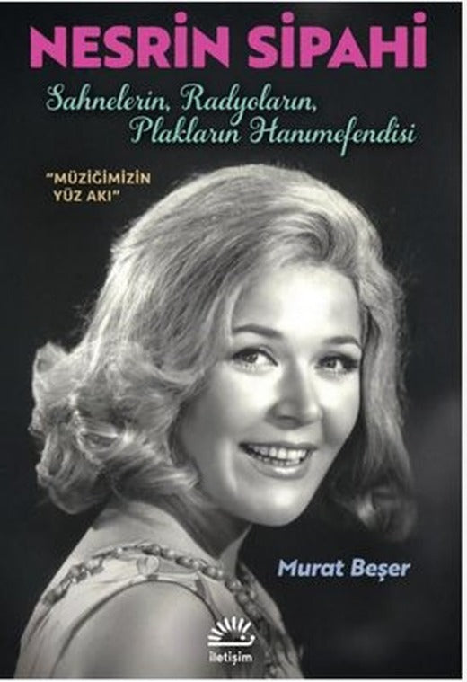 Nesrin Sipahi: Sahnelerin Radyoların Plakların Hanımefendisi - Müziğimizin Yüz Akı | İletişim Yayınları (İnce Kapak )