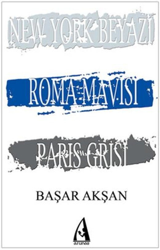 New York Beyazı, Roma Mavisi, Paris Grisi | Arunas Yayıncılık (Ciltsiz)