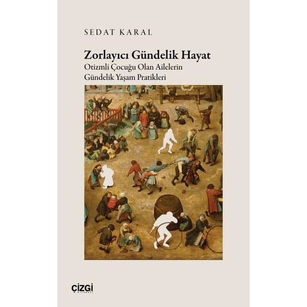 Zorlayıcı Gündelik Hayat - Otizmli Çocuğu Olan Ailelerin Gündelik Yaşam Pratikleri | Çizgi Kitabevi (İnce Kapak)