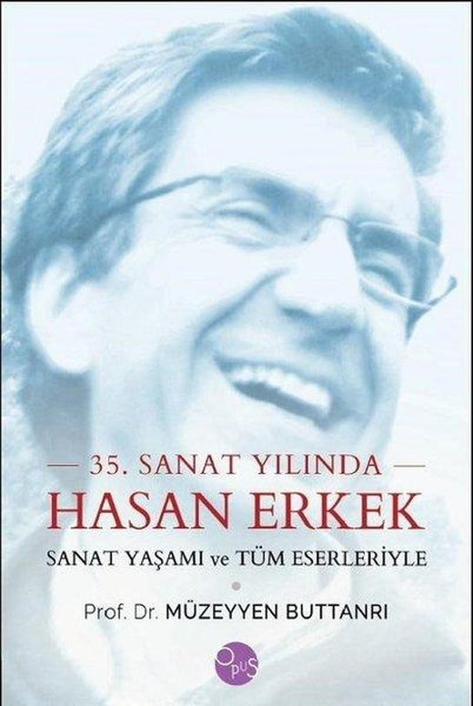 35.Sanat Yılında Hasan Erkek-Sanat Yaşamı ve Tüm Eserleriyle | Opus Yayınları (Ciltli)
