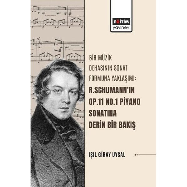 Bir Müzik Dehasının Sonat Formuna Yaklaşımı - R.Schumann'ın Op.11 No.1 Piyano Sonatına Derin Bir Bak | Eğitim Yayınevi (İnce Kapak)