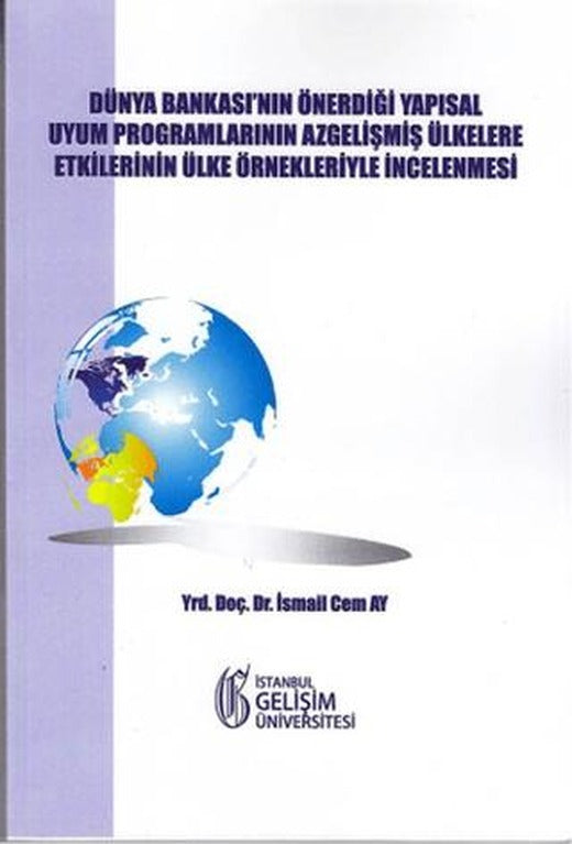 Dünya Bankası'nın Önerdiği Yapısal Uyum Programlarının Az Gelişmiş Ülkelere Etkilerinin Ülke Örnekleriyle İncelenmesi | İstanbul Gelişim Üniversitesi Yayınları (Ciltsiz)