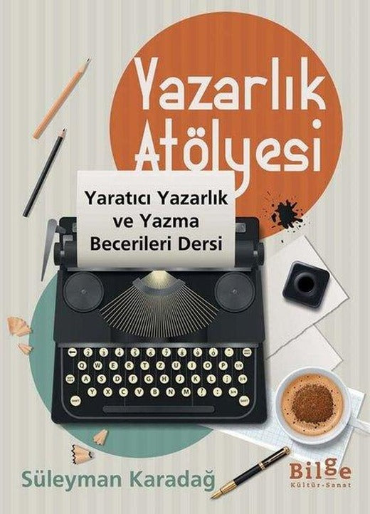 Yazarlık Atölyesi - Yaratıcı Yazarlık ve Yazma Becerileri Dersi | Bilge Kültür Sanat (İnce Kapak)