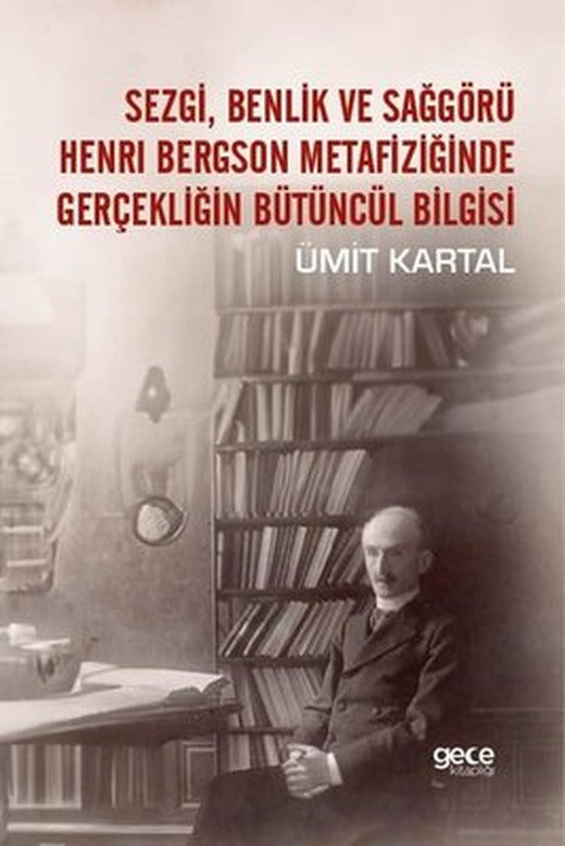 Sezgi, Benlik ve Sağgörü - Henri Bergson Metafiziğinde Gerçekliğin Bütüncül Bilgisi | Gece Kitaplığı
