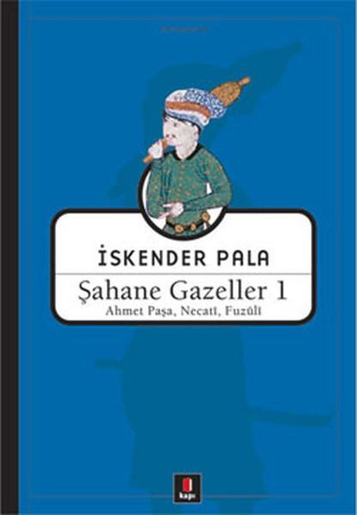Şahane Gazeller 1 - Ahmet Paşa necati Fuzuli | Kapı Yayınları - İskender Pala Bütün Eserleri Dizisi (İnce Kapak)