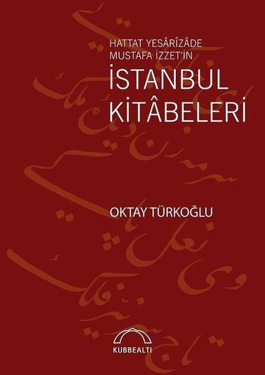 Hattat Yesarizade Mustafa İzzet'in İstanbul Kitabeleri | Kubbealtı Neşriyatı (İnce Kapak)