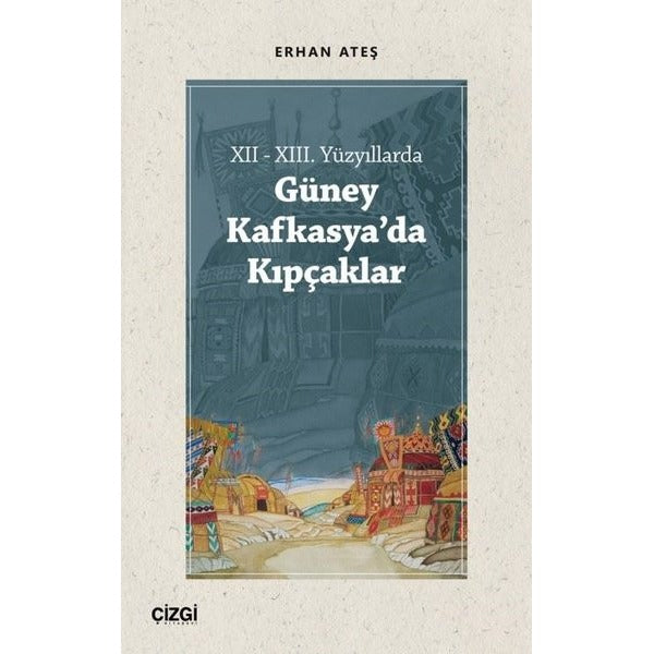 12-13. Yüzyıllarda Güney Kafkasya'da Kıpçaklar | Çizgi Kitapevi