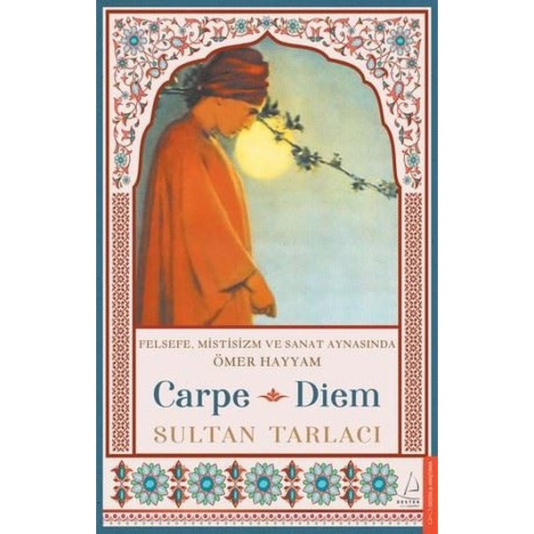 Carpe Diem - Felsefe Mistisizm ve Sanat Aynasında Ömer Hayyam | Destek Yayınları