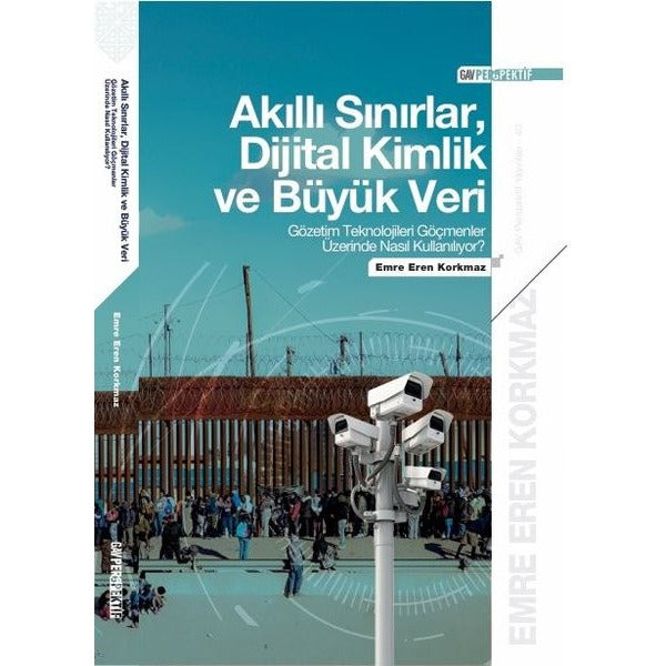 Akıllı Sınırlar Dijital Kimlik ve Büyük Veri: Gözetim Teknolojileri Göçmenler Üzerinde Nasıl Kullan | Emre Eren Korkmaz (İnce Kapak)