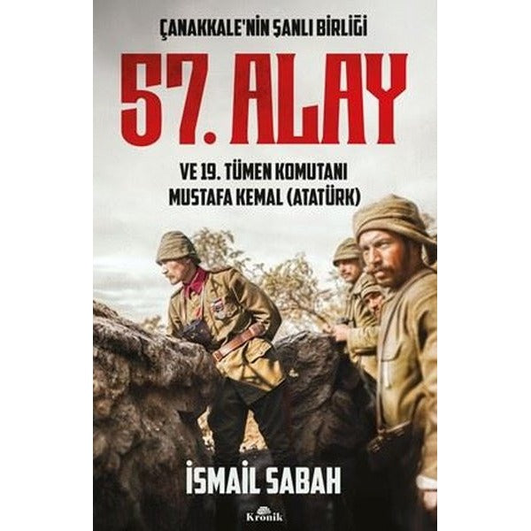 Çanakkale'nin Şanlı Birliği 57. Alay ve 19. Tümen Komutanı Mustafa Kemal (Atatürk)