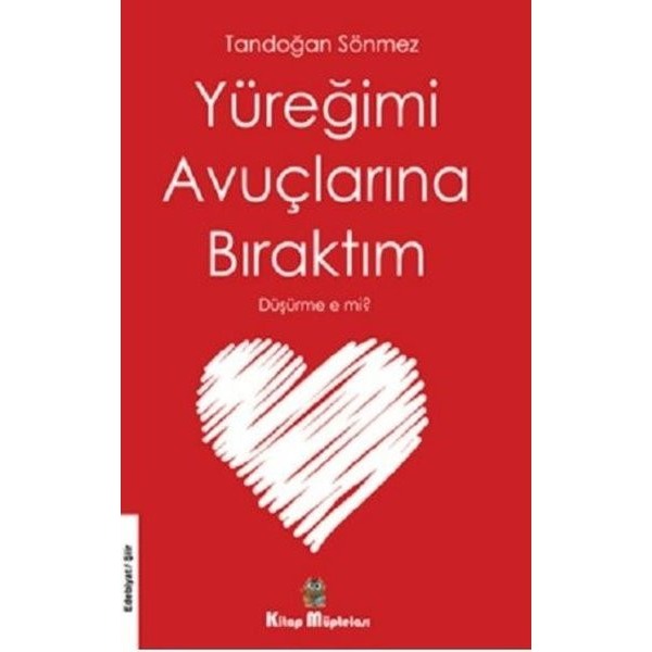 Yüreğimi Avuçlarına Bıraktım Düşürme e mi? | Kitap Müptelası Yayınları (Ciltsiz)