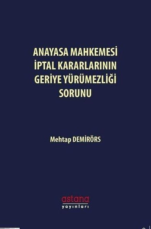 Anayasa Mahkemesi İptal Kararlarının Geriye Yürümezliği Sorunu | Astana Yayınları (İnce Kapak)