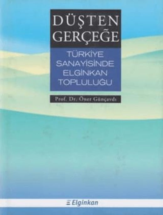 Düşten Gerçeğe Türkiye Sanayisinde Elginkan Topluluğu