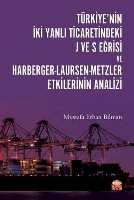 Türkiyenin İki Yanlı Ticaretindeki J ve S Eğrisi ve Harberger - Laursen - Metzler Etkilerinin Analizi | Nobel Bilimsel Eserler (İnce Kapak)