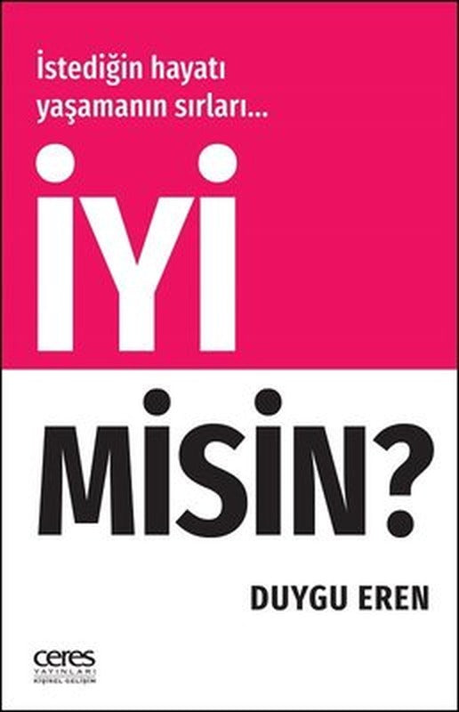 İyi Misin?-İstediğin Hayatı Yaşamanın Sırları | Ceres Yayınları