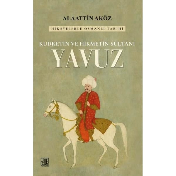 Kudretin ve Hikmetin Sultanı: Yavuz - Hikayelerle Osmanlı Tarihi | Palet Yayınları (İnce Kapak)