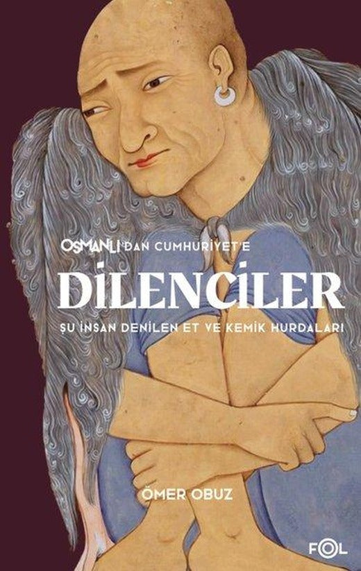 Osmanlı'dan Cumhuriyet'e Dilenciler - Şu İnsan Denilen Et ve Kemik Hurdaları | Fol Kitap (İnce Kapak)