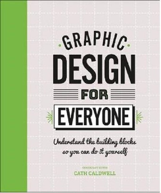 Graphic Design For Everyone: Understand the Building Blocks so You can Do It Yourself | Dorling Kindersley Publisher